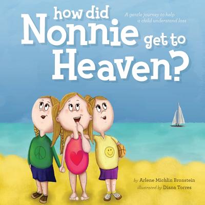 How did Nonnie get to Heaven?: A gentle journey to help a child understand loss - Bronstein, Arlene Michlin