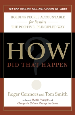 How Did That Happen?: Holding People Accountable for Results the Positive, Principled Way - Connors, Roger, and Smith, Tom