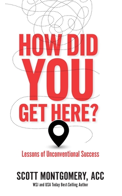 How Did You Get Here: Lessons of Unconventional Success - Montgomery, Scott