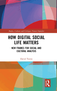 How Digital Social Life Matters: New Frames for Social and Cultural Analysis