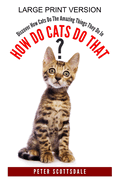 How Do Cats Do That? Large Print Version: Discover How Cats Do the Amazing Things They Do in