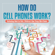 How Do Cell Phones Work? Technology Book for Kids Children's How Things Work Books