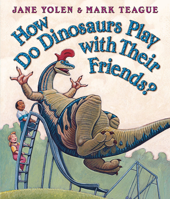 How Do Dinosaurs Play with Their Friends? - Yolen, Jane