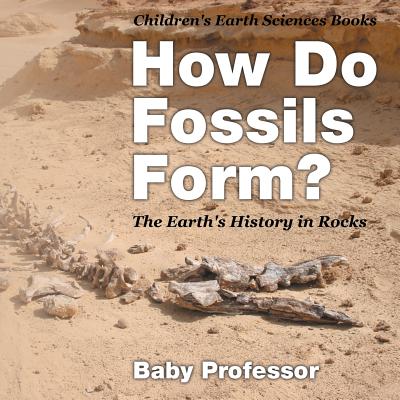 How Do Fossils Form? The Earth's History in Rocks Children's Earth Sciences Books - Baby Professor