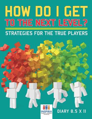 How Do I Get to the Next Level? Strategies for the True Players Diary 8.5 x 11 - Inspira Journals, Planners & Notebooks