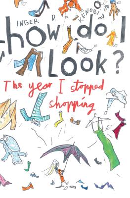 How Do I Look?: The Year I Stopped Shopping - Kenobi, Inger D., and Dybvig, Per (Cover design by)