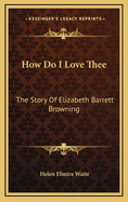 How Do I Love Thee: The Story of Elizabeth Barrett Browning
