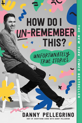 How Do I Un-Remember This?: Unfortunately True Stories - Pellegrino, Danny