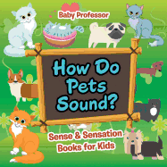 How Do Pets Sound? Sense & Sensation Books for Kids