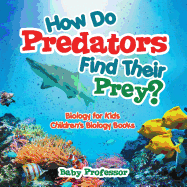 How Do Predators Find Their Prey? Biology for Kids Children's Biology Books