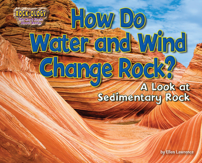 How Do Water and Wind Change Rock?: A Look at Sedimentary Rock - Lawrence, Ellen