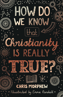 How Do We Know That Christianity Is Really True? - Morphew, Chris