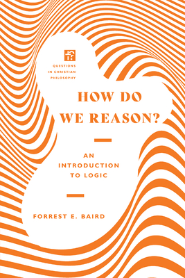 How Do We Reason?: An Introduction to Logic - Baird, Forrest E
