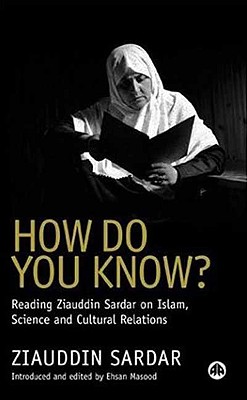 How Do You Know?: Reading Ziauddin Sardar on Islam, Science and Cultural Relations - Sardar, Ziauddin, Professor, and Masood, Ehsan (Editor)