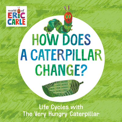 How Does a Caterpillar Change?: Life Cycles with the Very Hungry Caterpillar - 