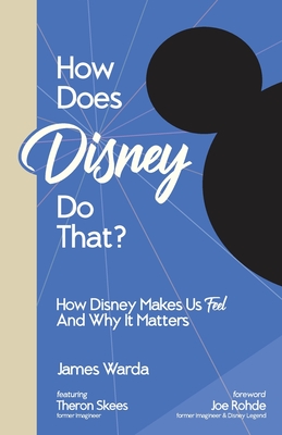 How Does Disney Do That?: How Disney Makes Us Feel And Why It Matters - Warda, James, and Skees, Theron (Contributions by)