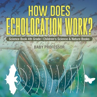 How Does Echolocation Work? Science Book 4th Grade Children's Science & Nature Books - Baby Professor