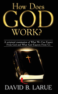 How Does God Work?: A Scriptural Examination of What We Can Expect from God and What He Expects from Us