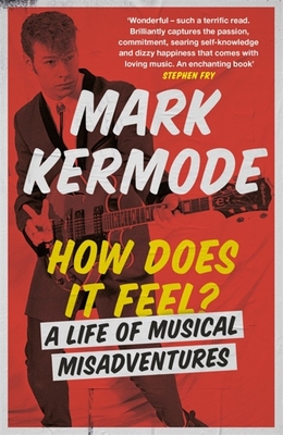 How Does It Feel?: A Life of Musical Misadventures - Kermode, Mark