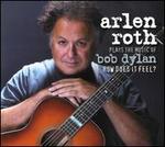 How Does It Feel: Arlen Roth Plays the Music of Bob Dylan