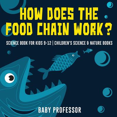 How Does the Food Chain Work? - Science Book for Kids 9-12 Children's Science & Nature Books - Baby Professor