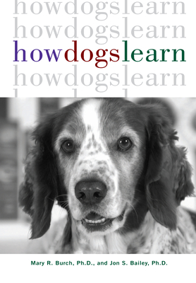 How Dogs Learn - Burch, Mary R, and Bailey, Jon S