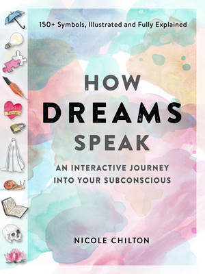 How Dreams Speak: An Interactive Journey Into Your Subconscious (150+ Symbols, Illustrated and Fully Explained) - Chilton, Nicole