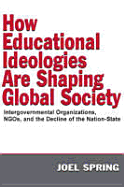 How Educational Ideologies Are Shaping Global Society: Intergovernmental Organizations, Ngos, and the Decline of the Nation-State