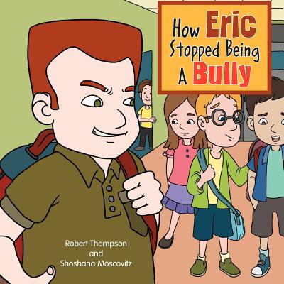 How Eric Stopped Being A Bully - Thompson, Robert, and Moscovitz, Shoshana