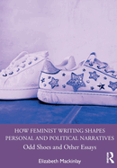 How Feminist Writing Shapes Personal and Political Narratives: Odd Shoes and Other Essays