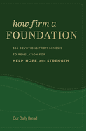 How Firm a Foundation: 365 Devotions from Genesis to Revelation for Help, Hope, and Strength