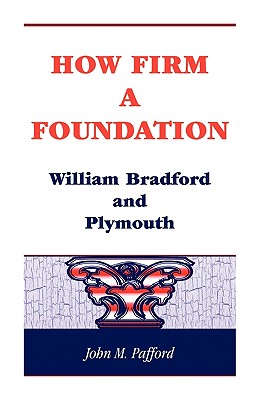How Firm a Foundation: William Bradford and Plymouth - Pafford, John M