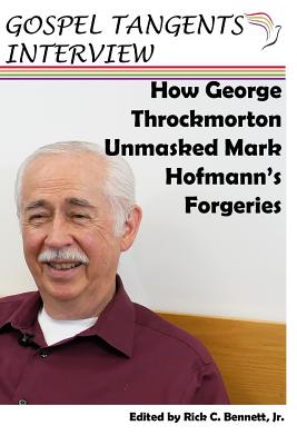 How George Throckmorton Unmasked Mark Hofmann's Forgeries - Bennett, Rick (Editor), and Throckmorton, George (Narrator), and Interview, Gospel Tangents
