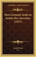 How Germany Seeks to Justify Her Atrocities (1915)