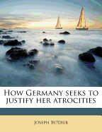 How Germany Seeks to Justify Her Atrocities