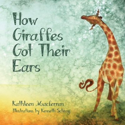 How Giraffes Got Their Ears - Macferran, Kathleen, and Lenihan, Kelly (Designer)