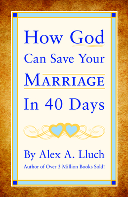 How God Can Save Your Marriage in 40 Days - Lluch, Alex A