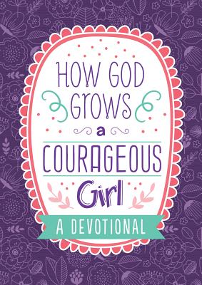 How God Grows a Courageous Girl: A Devotional - Scott, Carey