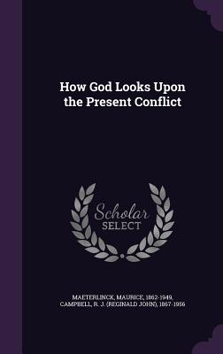 How God Looks Upon the Present Conflict - Maeterlinck, Maurice, and Campbell, R J (Reginald John) 1867-19 (Creator)