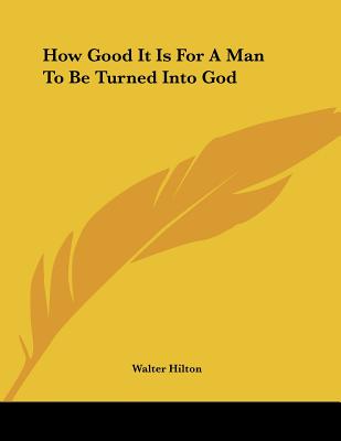 How Good It Is for a Man to Be Turned Into God - Hilton, Walter