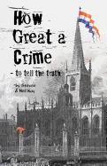How Great a Crime - To Tell the Truth: The Story of Joseph Gales and the Sheffield Register