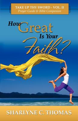 How Great is Your Faith?: Take Up Thy Sword - Vol. II - Soto, Sigmarie (Editor), and Thomas, Sharlyne C