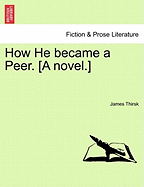 How He Became a Peer. [A Novel.]