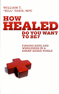 How Healed Do You Want to Be?: Finding Hope and Wholeness in a Sharp-Edged World