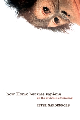 How Homo Became Sapiens: On the Evolution of Thinking - Grdenfors, Peter