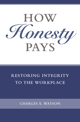 How Honesty Pays: Restoring Integrity to the Workplace - Watson, Charles, and Shumaker, David