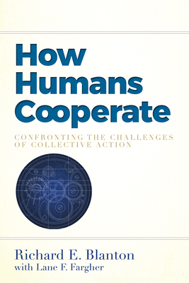 How Humans Cooperate: Confronting the Challenges of Collective Action - Blanton, Richard E, and Fargher, Lane F