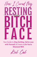How I Cured My Resting Bitch Face