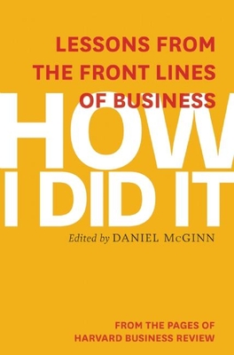 How I Did It: Lessons from the Front Lines of Business - Review, Harvard Business, and McGinn, Daniel (Editor)