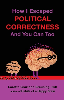 How I Escaped Political Correctness And You Can Too - Breuning Phd, Loretta Graziano
